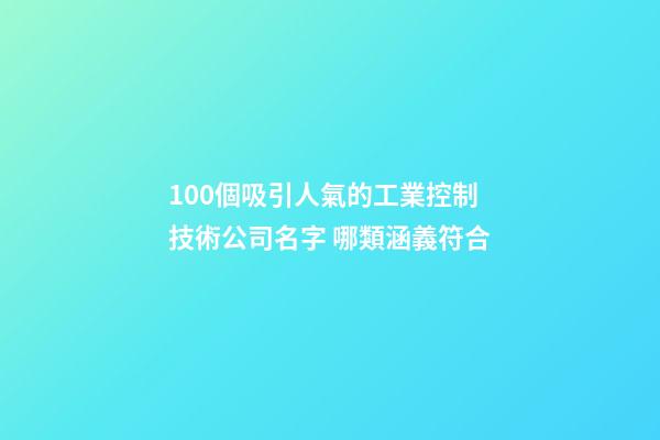 100個吸引人氣的工業控制技術公司名字 哪類涵義符合